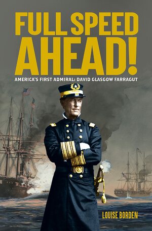 Full Speed Ahead! America's First Admiral: David Glasgow Farragut by Louise Borden, Louise Borden