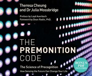 The Premonition Code: The Science of Precognition, How Sensing the Future Can Change Your Life by Julia Mossbridge, Theresa Cheung