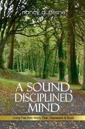 A Sound, Disciplined Mind by Nancy Dufresne