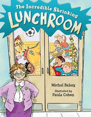 The Incredible Shrinking Lunchroom by Paula Cohen, Michal Babay