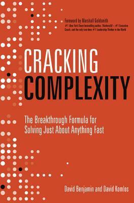 Cracking Complexity: The Breakthrough Formula for Solving Just About Anything Fast by David Komlos, David Benjamin