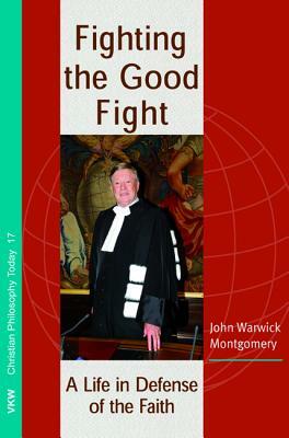 Fighting the Good Fight by John Warwick Montgomery