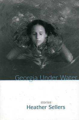 Georgia Under Water: Stories by Heather Sellers