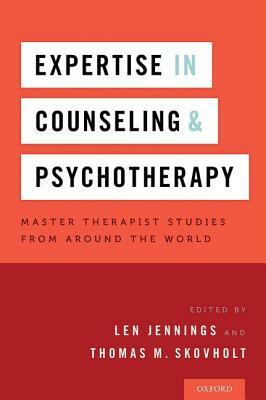 Expertise in Counseling and Psychotherapy: Master Therapist Studies from Around the World by Len Jennings, Thomas M. Skovholt