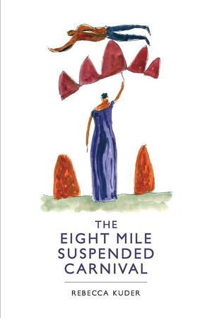 The Eight Mile Suspended Carnival by Rebecca Kuder