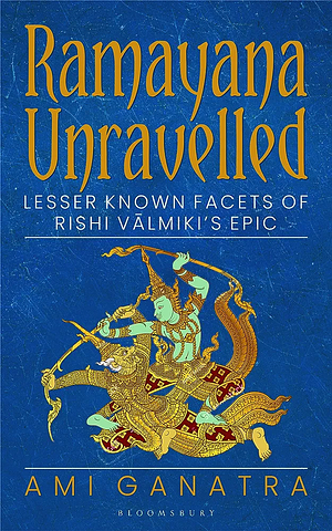 Ramayana Unravelled Lesser Known Facets of Rishi Valmiki's Epic by Ami Ganatra