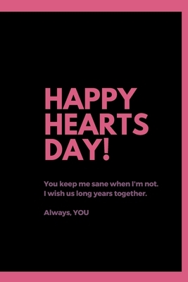 Happy Hearts Day: You keep me sane when I'm not. I wish us long years together. by Valentine's Day