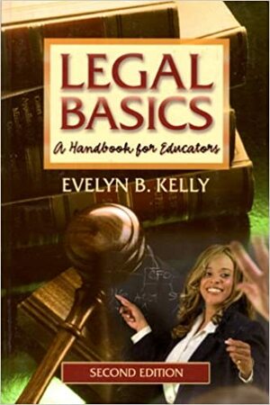 Legal Basics: A Handbook for Educators by Evelyn B. Kelly