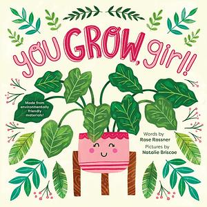 You Grow, Girl!: A Sweet and Punny Springtime Encouragement Book for Graduation! by Natalie Briscoe, Rose Rossner