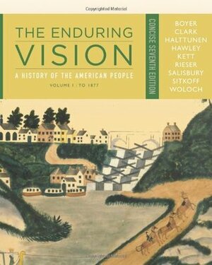 The Enduring Vision: A History of the American People, Volume I: To 1877, Concise by Sandra Hawley, Paul S. Boyer, Karen Halttunen, Clifford E. Clark Jr., Joseph F. Kett