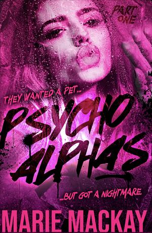 Psycho Alphas: Part One by Marie Mackay