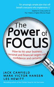 The Power of Focus: How to Hit Your Business, Personal and Financial Targets with Confidence and Certainty by Mark Victor Hansen, Jack Canfield