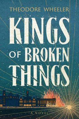 Kings of Broken Things by Theodore Wheeler