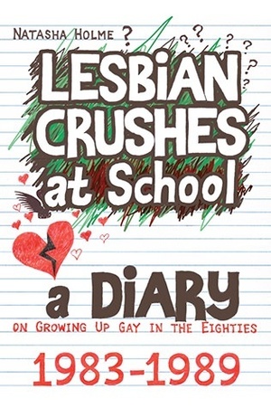 Lesbian Crushes at School: A Diary on Growing Up Gay in the Eighties by Natasha Holme