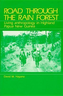 Road Through the Rain Forest: Living Anthropology in Highland Papua New Guinea by David M. Hayano