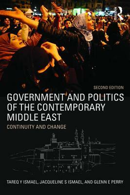 Government and Politics of the Contemporary Middle East: Continuity and Change by Glenn Perry, Tareq Y. Ismael, Jacqueline S. Ismael