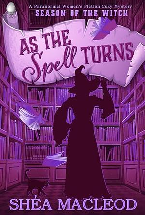 As the Spell Turns by Shéa MacLeod