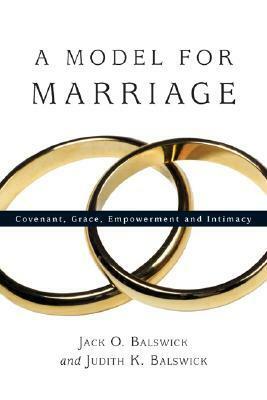 A Model for Marriage: Covenant, Grace, Empowerment and Intimacy by Judith K. Balswick, Jack O. Balswick