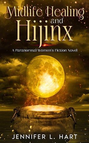 Midlife Healing and Hijinx by Jennifer L. Hart, Jennifer L. Hart