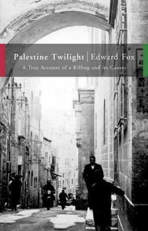 Palestine Twilight: The Murder of Dr. Albert Glock and the Archaeology of the Holy Land by Edward Fox