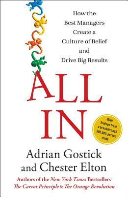 All in: How the Best Managers Create a Culture of Belief and Drive Big Results by Chester Elton, Adrian Robert Gostick