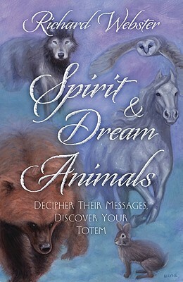 Spirit & Dream Animals: Decipher Their Messages, Discover Your Totem by Richard Webster