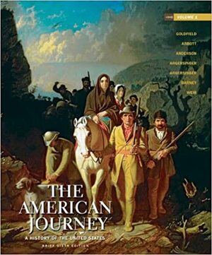 The American Journey: A History of the United States, Volume 1, Brief Edition by William L. Barney, Virginia DeJohn Anderson, David R. Goldfield, Robert M. Weir, Carl Abbott, Jo Ann E. Argersinger, Peter H. Argersinger