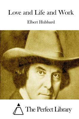 Love and Life and Work by Elbert Hubbard