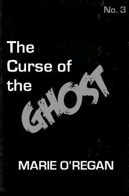 The Curse of the Ghost by Marie O'Regan