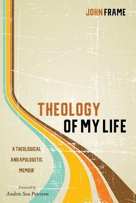 Theology of My Life by John Frame