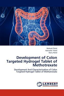 Development of Colon Targeted Hydrogel Tablet of Methotrexate by Mukesh Patel, Natvarlal M. Patel, Kanu Patel