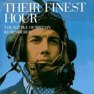 Their Finest Hour: The Battle of Britain Remembered by Richard Collier, Philip Kaplan