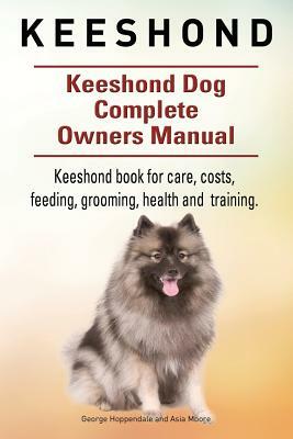 Keeshond. Keeshond Dog Complete Owners Manual. Keeshond book for care, costs, feeding, grooming, health and training. by Asia Moore, George Hoppendale