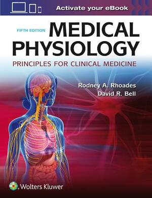 Medical Physiology: Principles for Clinical Medicine by Rodney A. Rhoades, David R. Bell