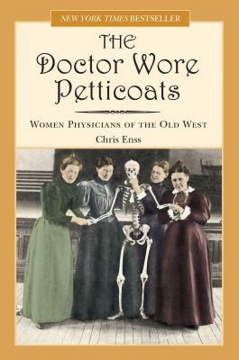 Doctor Wore Petticoats: Women Physicians of the Old West by Chris Enss