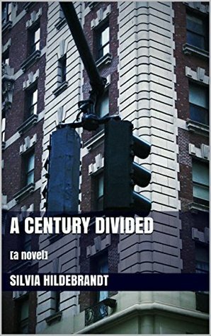 A Century Divided: a novel by Silvia Hildebrandt