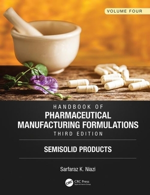 Handbook of Pharmaceutical Manufacturing Formulations, Third Edition: Volume Four, Semisolid Products by Sarfaraz K. Niazi