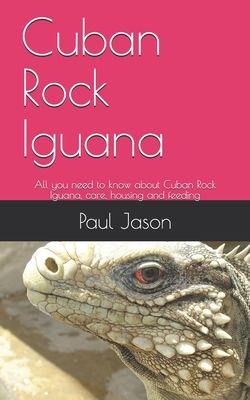 Cuban Rock Iguana: All you need to know about Cuban Rock Iguana, care, housing and feeding by Paul Jason