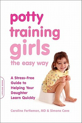 Potty Training Girls the Easy Way: A Stress-Free Guide to Helping Your Daughter Learn Quickly by Caroline Fertleman, Simone Cave