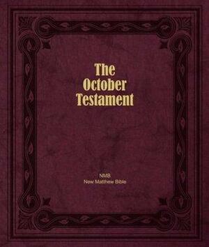 The October Testament: The New Testament of the New Matthew Bible by Ruth Magnusson Davis, William Tyndale, John Rogers