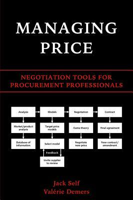 Managing Price: Negotiation Tools for Procurement Professionals by Jack Self, Valerie DeMers