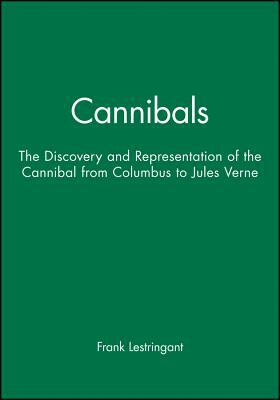 Cannibals: The Discovery and Representation of the Cannibal from Columbus to Jules Verne by Frank Lestringant