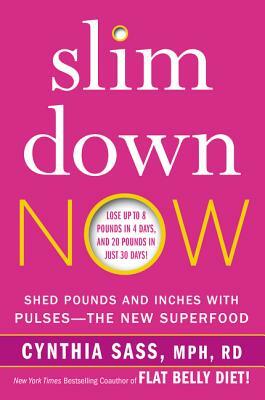 Slim Down Now: Shed Pounds and Inches with Pulses -- The New Superfood by Cynthia Sass