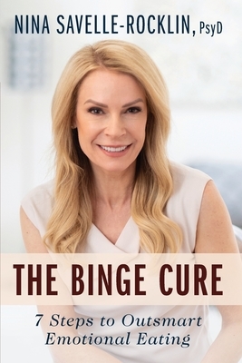 The Binge Cure: 7 Steps To Outsmart Emotional Eating by Nina Savelle-Rocklin