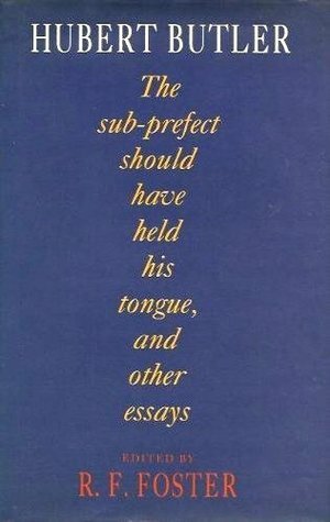 The Sub-Prefect Should Have Held His Tongue, and Other Essays by Hubert Butler, R.F. Foster