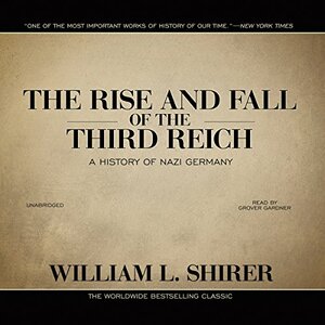 The Rise and Fall of the Third Reich by William L. Shirer