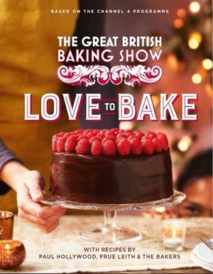 The Great British Baking Show: Love to Bake by Prue Leith, Paul Hollywood
