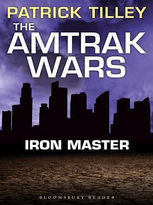 The Amtrak Wars: Iron Master: The Talisman Prophecies Part 3 by Patrick Tilley, Patrick Tilley