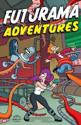 Futurama Adventures by Matt Groening, Jr., Eric Rogers, John Delaney, Phyllis Novin, Tom King, Carlos Mota, Steve Steere, James Lloyd