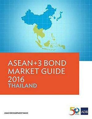 Asean+3 Bond Market Guide 2016: Thailand by Asian Development Bank